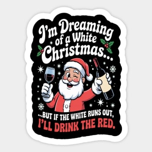 Im Dreaming Of A White Christmas But If The White Runs Out Ill Drink The Red Santa Wine Lover Holiday Party Sticker